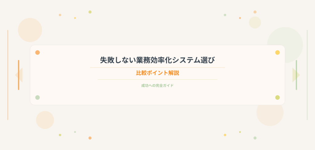 「失敗しない業務効率化システム選び｜比較ポイント解説」のブログタイトルを装飾的にデザインしたアイキャッチ画像