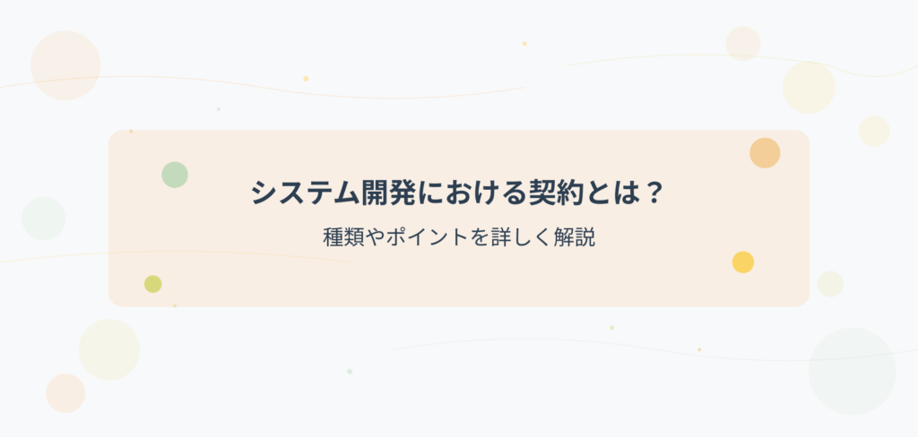 システム開発契約解説ブログのタイトル画像:「システム開発契約とは?種類やポイントを詳しく解説」