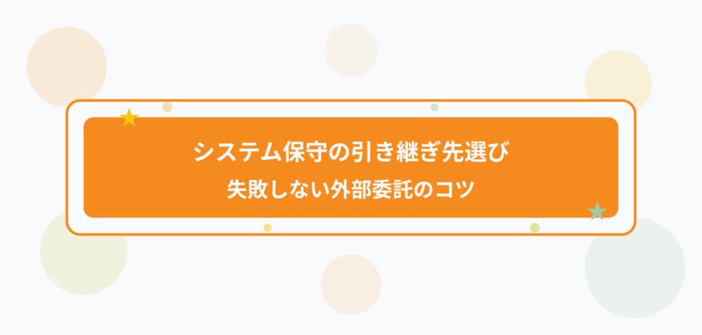 システム保守の引き継ぎ先選び|失敗しない外部委託のコツ - ブログ記事のアイキャッチ画像