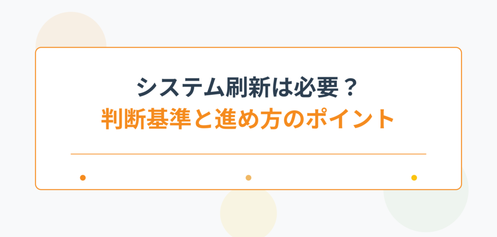 ブログ記事「システム刷新は必要？判断基準と進め方のポイント」のアイキャッチ画像。システム刷新の必要性判断と進め方について学べる記事の概要を視覚的に表現
